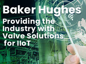 Baker Hughes Provides Industry with Valve Solutions for IIOT